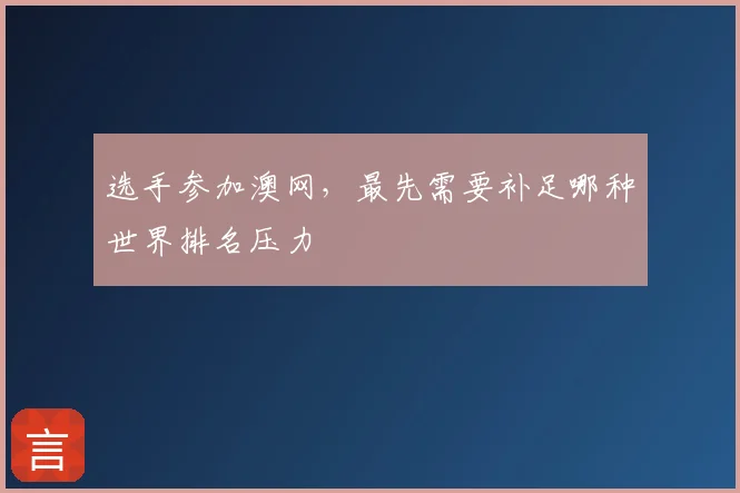 选手参加澳网,最先需要补足哪种世界排名压力